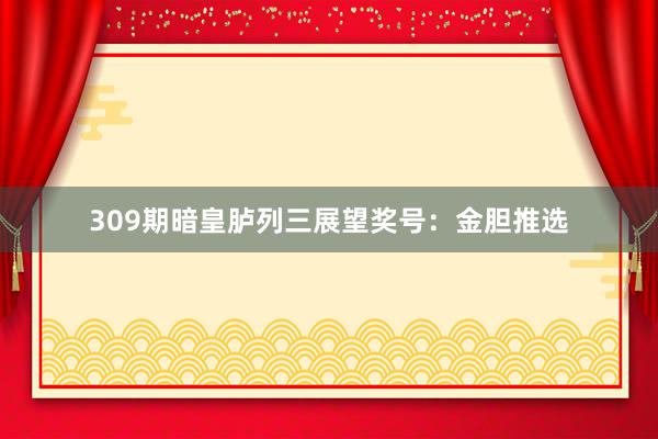 309期暗皇胪列三展望奖号:金胆推选